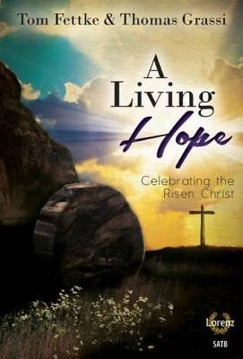 Lorenz Publishing Co. - A Living Hope (Easter Cantata) - Fettke/Grassi - SATB