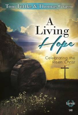 A Living Hope (Easter Cantata) - Fettke/Grassi - SAB