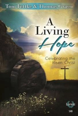 Lorenz Publishing Co. - A Living Hope (Easter Cantata) - Fettke/Grassi - SAB