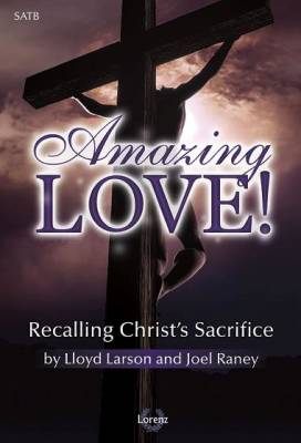 The Lorenz Corporation - Amazing Love! (Lent Cantata) - Larson/Raney - SATB