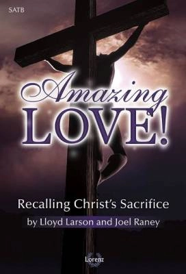 Lorenz Publishing Co. - Amazing Love! (Lent  Cantata) - Larson/Raney - SATB