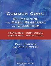 Common Core: Re-Imagining the Music Rehearsal and Classroom - Kimpton/Kimpton - Book