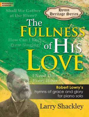 The Fullness of His Love - Lowry/Shackley - Moderately Advanced Piano - Book