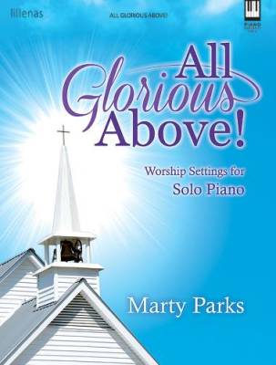 Lillenas Publishing Company - All Glorious Above!: Worship Settings for Solo Piano - Parks - Book