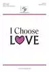 Choristers Guild - I Choose Love - Thompson\/Miller - SATB