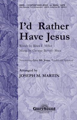 Shawnee Press - Id Rather Have Jesus (with Give Me Jesus) - Miller/Shea/Martin - SATB