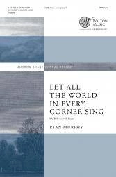 Let All the World in Every Corner Sing - Murphy - SATB