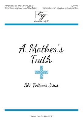 Choristers Guild - A Mothers Faith (She Follows Jesus) - Bailey/Mayo - Unison/2pt
