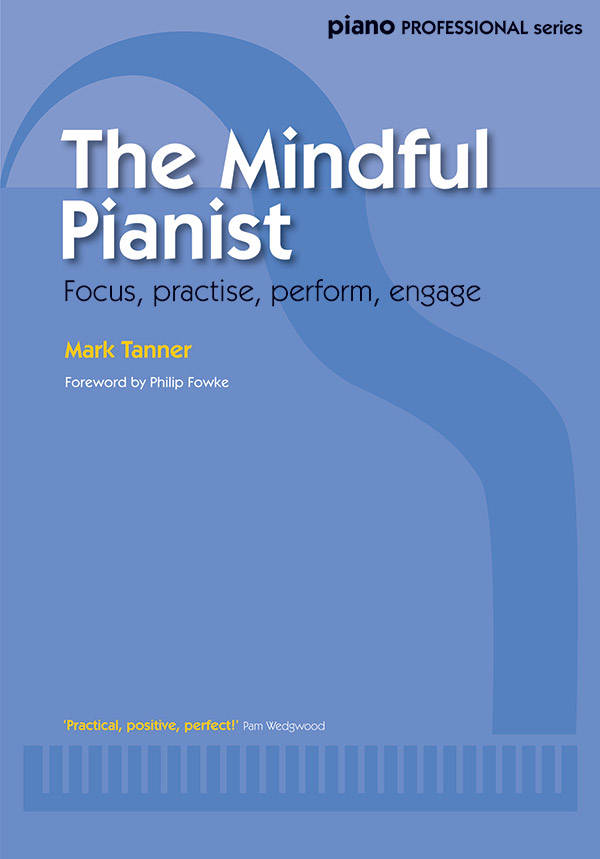 The Mindful Pianist  (Focus, practise, perform, engage) - Tanner - Piano - Book