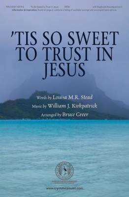 \'Tis So Sweet to Trust in Jesus - Stead/Kirkpatrick/Greer - SATB