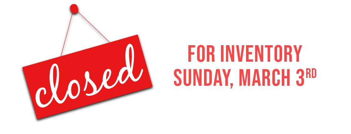 Select Locations Closed Sunday, March 3 for Inventory!