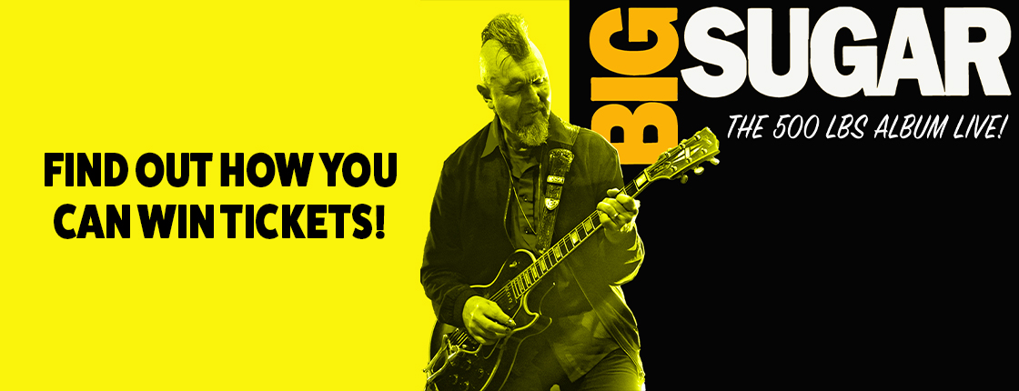 Want to win tickets to see Big Sugar in concert?